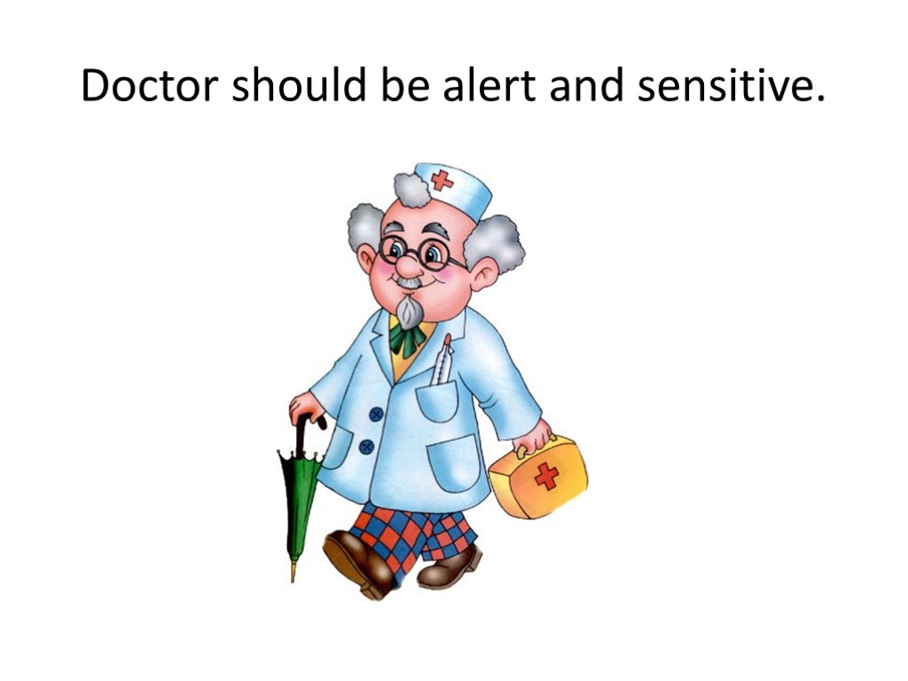 Doctor should be alert and sensitive.